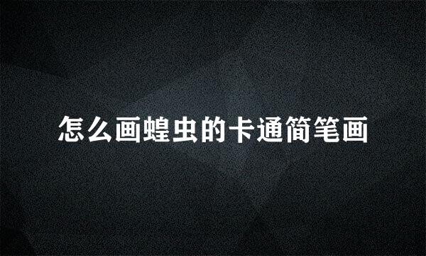 怎么画蝗虫的卡通简笔画