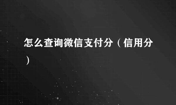 怎么查询微信支付分（信用分）
