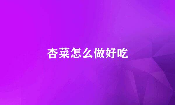 杏菜怎么做好吃