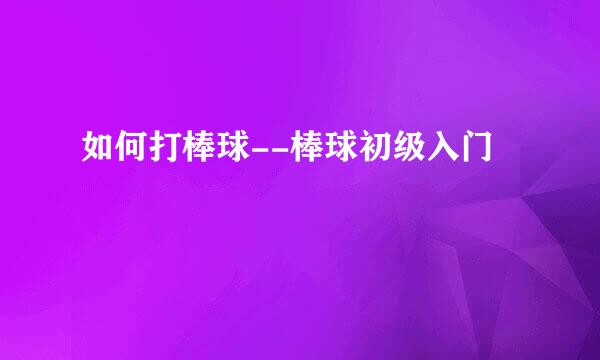 如何打棒球--棒球初级入门