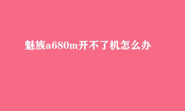 魅族a680m开不了机怎么办