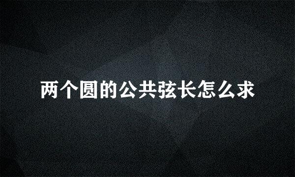 两个圆的公共弦长怎么求
