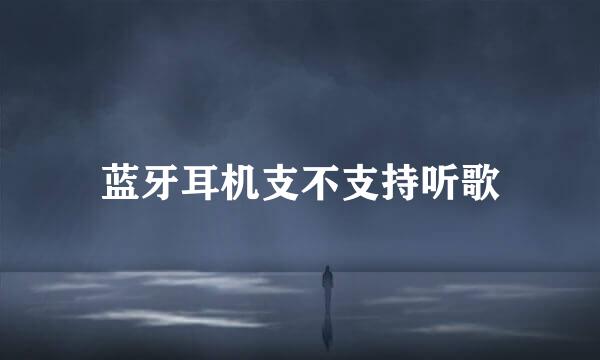 蓝牙耳机支不支持听歌