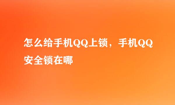 怎么给手机QQ上锁，手机QQ安全锁在哪