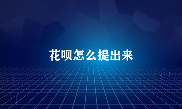花呗怎么提出来