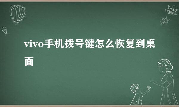 vivo手机拨号键怎么恢复到桌面
