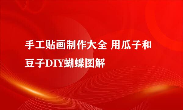 手工贴画制作大全 用瓜子和豆子DIY蝴蝶图解