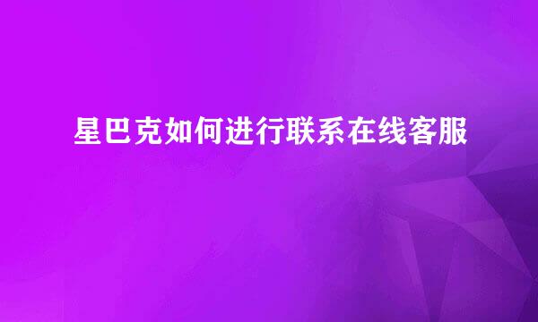 星巴克如何进行联系在线客服