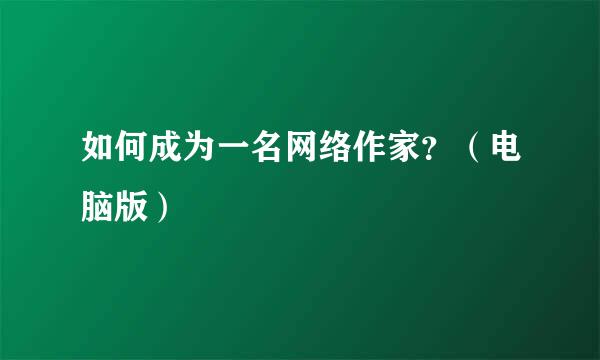 如何成为一名网络作家？（电脑版）