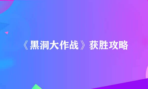 《黑洞大作战》获胜攻略