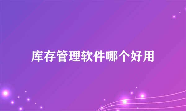 库存管理软件哪个好用