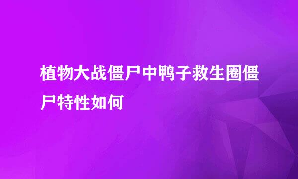 植物大战僵尸中鸭子救生圈僵尸特性如何