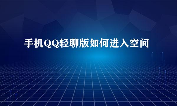 手机QQ轻聊版如何进入空间
