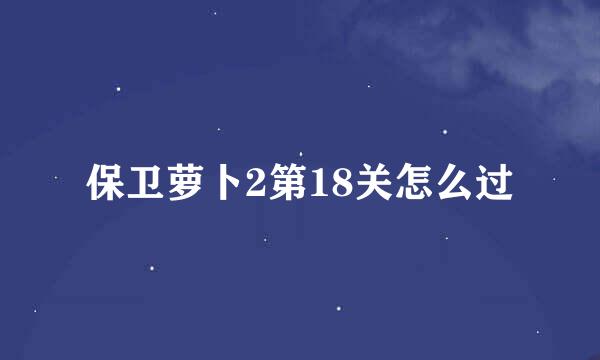 保卫萝卜2第18关怎么过