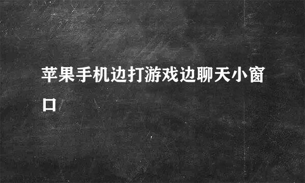 苹果手机边打游戏边聊天小窗口