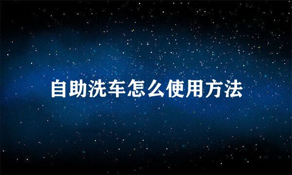自助洗车怎么使用方法