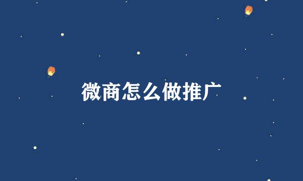 微商怎么做推广