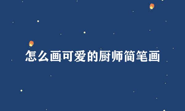 怎么画可爱的厨师简笔画