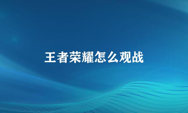 王者荣耀怎么观战