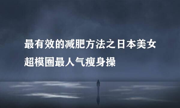 最有效的减肥方法之日本美女超模圈最人气瘦身操