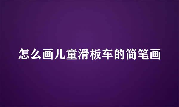 怎么画儿童滑板车的简笔画