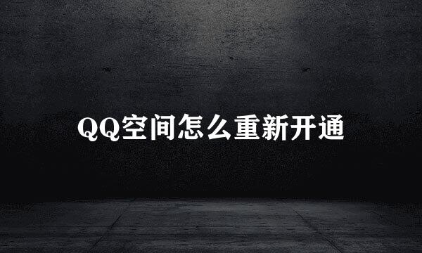 QQ空间怎么重新开通