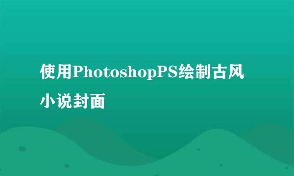 使用PhotoshopPS绘制古风小说封面