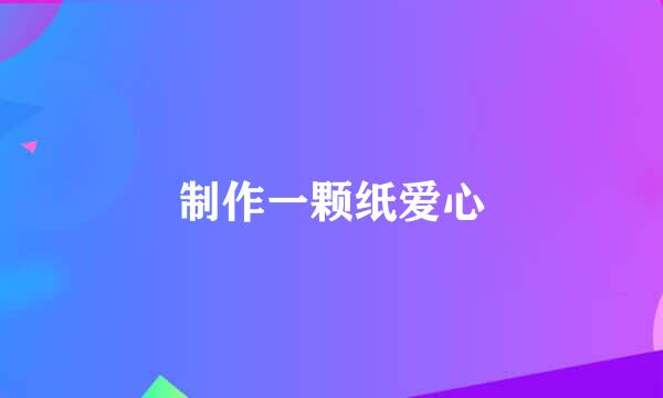 制作一颗纸爱心