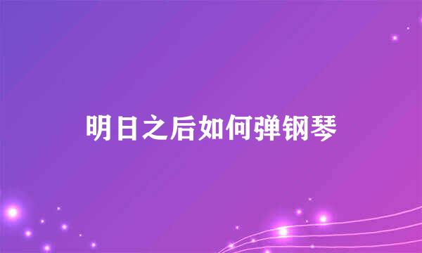 明日之后如何弹钢琴