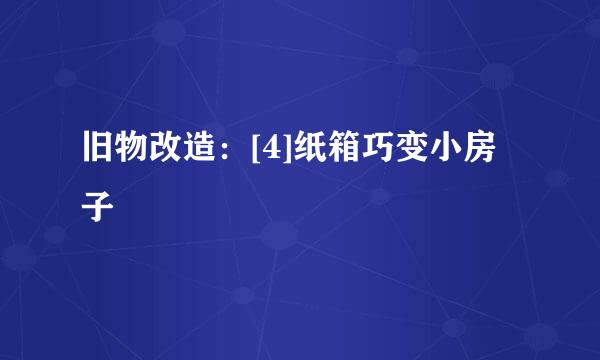 旧物改造：[4]纸箱巧变小房子