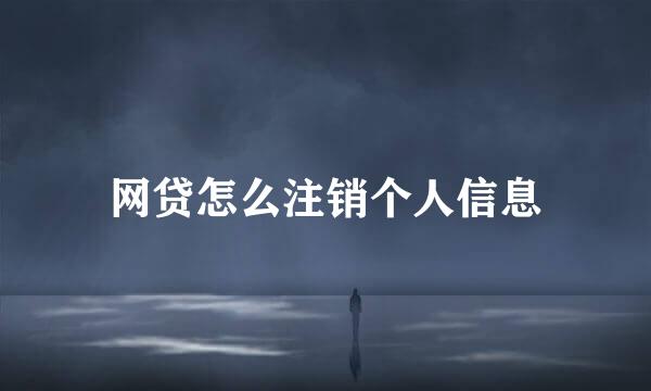网贷怎么注销个人信息