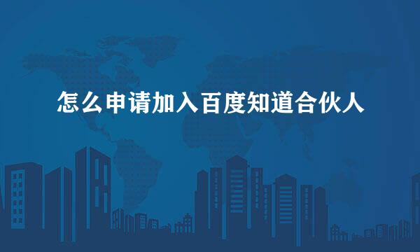 怎么申请加入百度知道合伙人