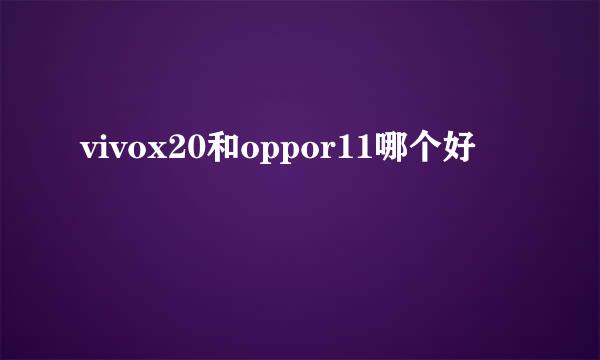 vivox20和oppor11哪个好