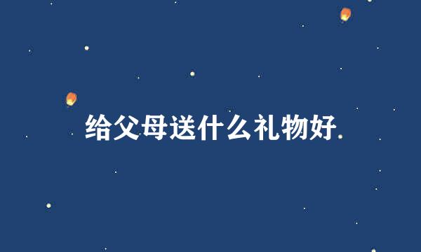 给父母送什么礼物好