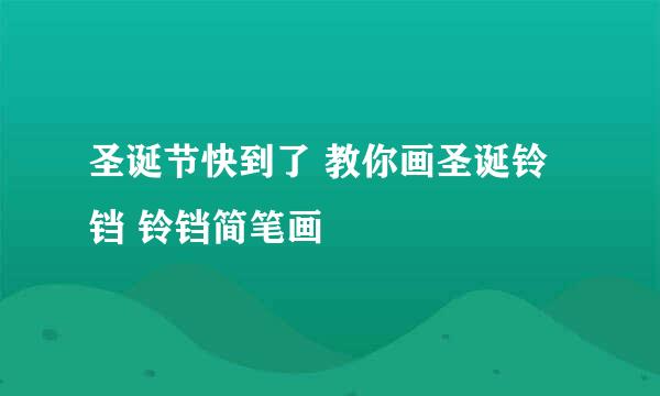 圣诞节快到了 教你画圣诞铃铛 铃铛简笔画