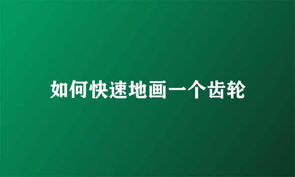 如何快速地画一个齿轮