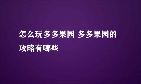 怎么玩多多果园 多多果园的攻略有哪些