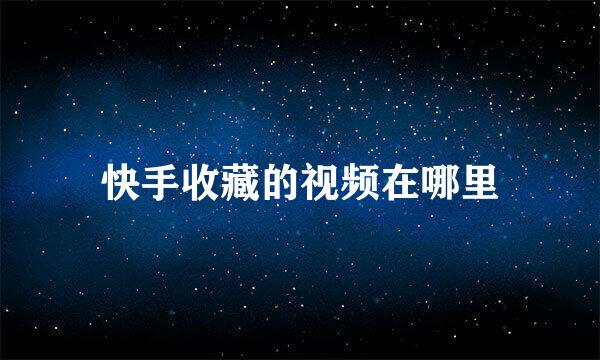 快手收藏的视频在哪里