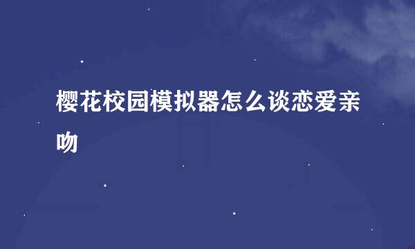 樱花校园模拟器怎么谈恋爱亲吻