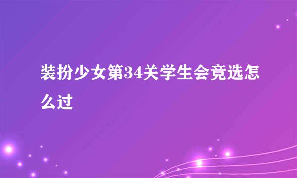 装扮少女第34关学生会竞选怎么过