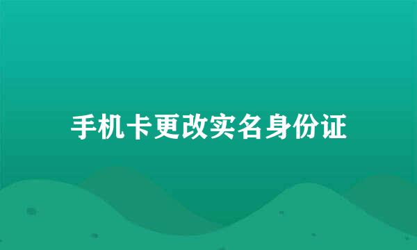 手机卡更改实名身份证