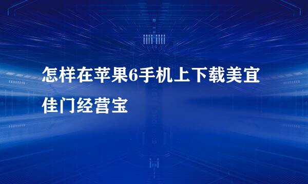 怎样在苹果6手机上下载美宜佳门经营宝
