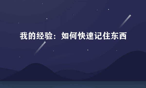 我的经验：如何快速记住东西