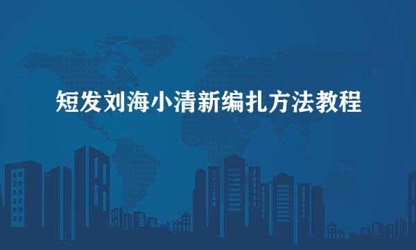 短发刘海小清新编扎方法教程