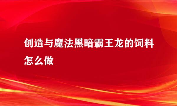 创造与魔法黑暗霸王龙的饲料怎么做