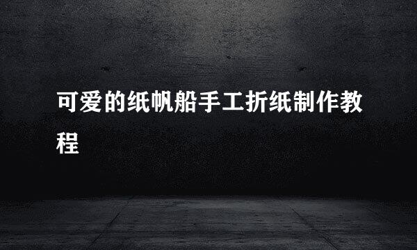 可爱的纸帆船手工折纸制作教程