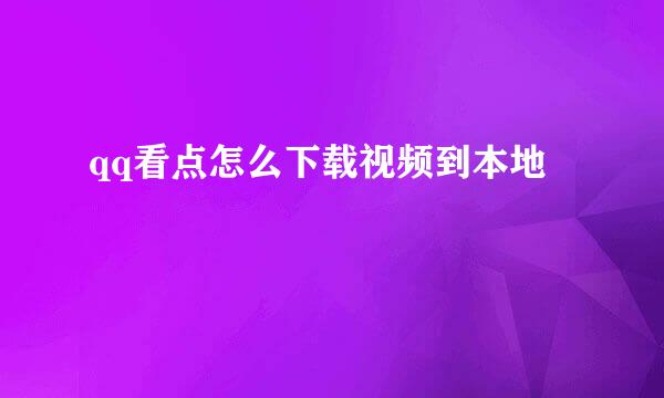 qq看点怎么下载视频到本地