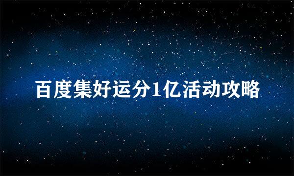 百度集好运分1亿活动攻略