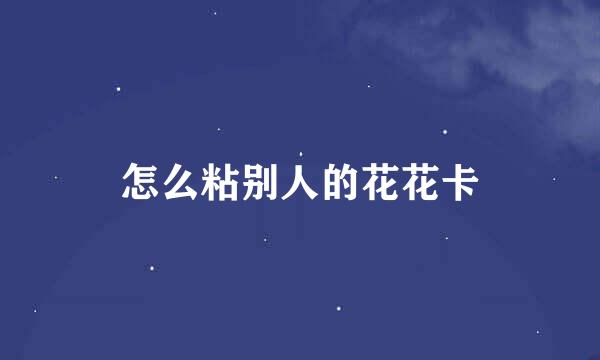怎么粘别人的花花卡
