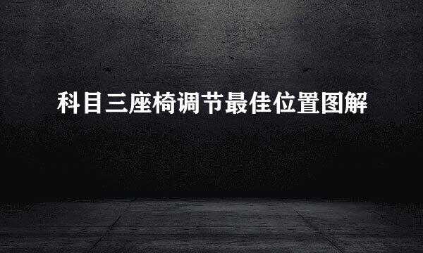 科目三座椅调节最佳位置图解
